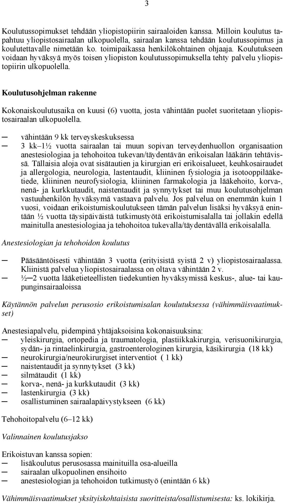 Koulutusohjelman rakenne Kokonaiskoulutusaika on kuusi (6) vuotta, josta vähintään puolet suoritetaan yliopistosairaalan ulkopuolella.