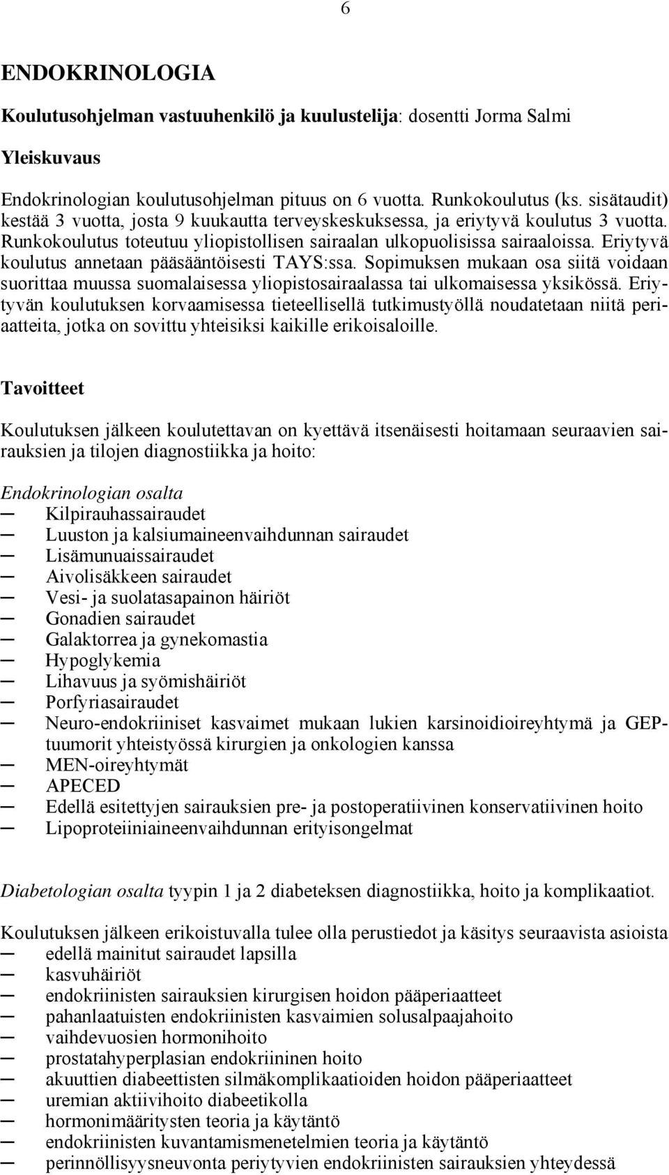 Eriytyvä koulutus annetaan pääsääntöisesti TAYS:ssa. Sopimuksen mukaan osa siitä voidaan suorittaa muussa suomalaisessa yliopistosairaalassa tai ulkomaisessa yksikössä.