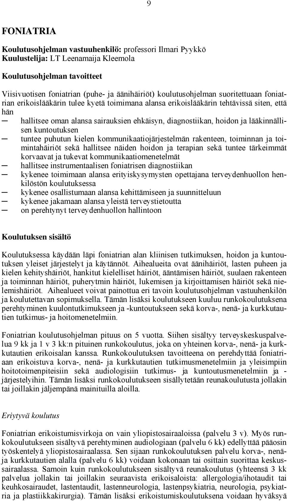 kuntoutuksen tuntee puhutun kielen kommunikaatiojärjestelmän rakenteen, toiminnan ja toimintahäiriöt sekä hallitsee näiden hoidon ja terapian sekä tuntee tärkeimmät korvaavat ja tukevat