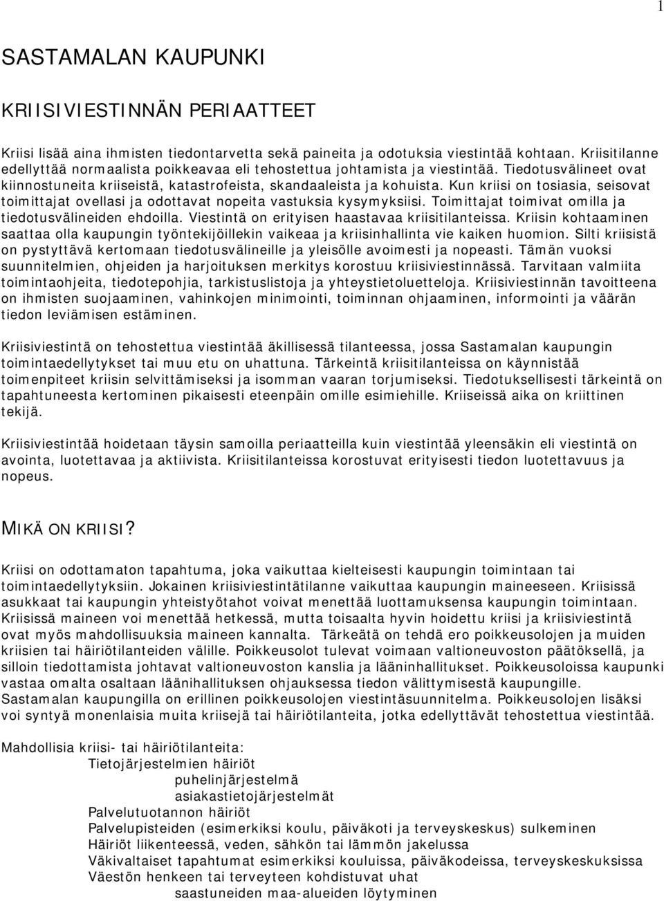 Kun kriisi on tosiasia, seisovat toimittajat ovellasi ja odottavat nopeita vastuksia kysymyksiisi. Toimittajat toimivat omilla ja tiedotusvälineiden ehdoilla.