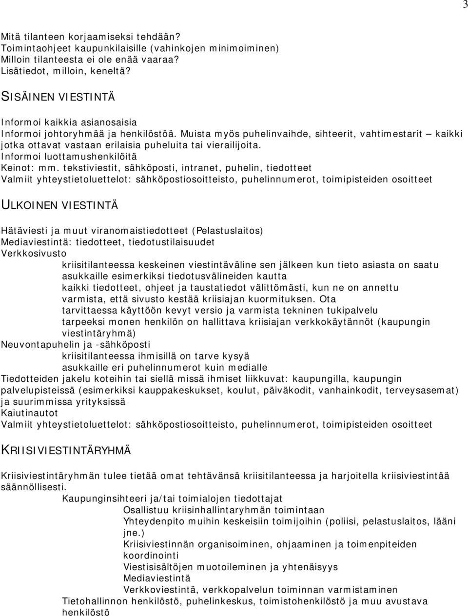 Muista myös puhelinvaihde, sihteerit, vahtimestarit kaikki jotka ottavat vastaan erilaisia puheluita tai vierailijoita. Informoi luottamushenkilöitä Keinot: mm.