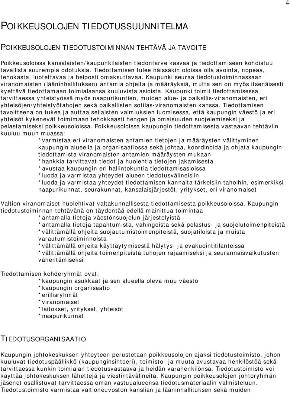 Kaupunki seuraa tiedotustoiminnassaan viranomaisten (lääninhallituksen) antamia ohjeita ja määräyksiä, mutta sen on myös itsenäisesti kyettävä tiedottamaan toimialaansa kuuluvista asioista.