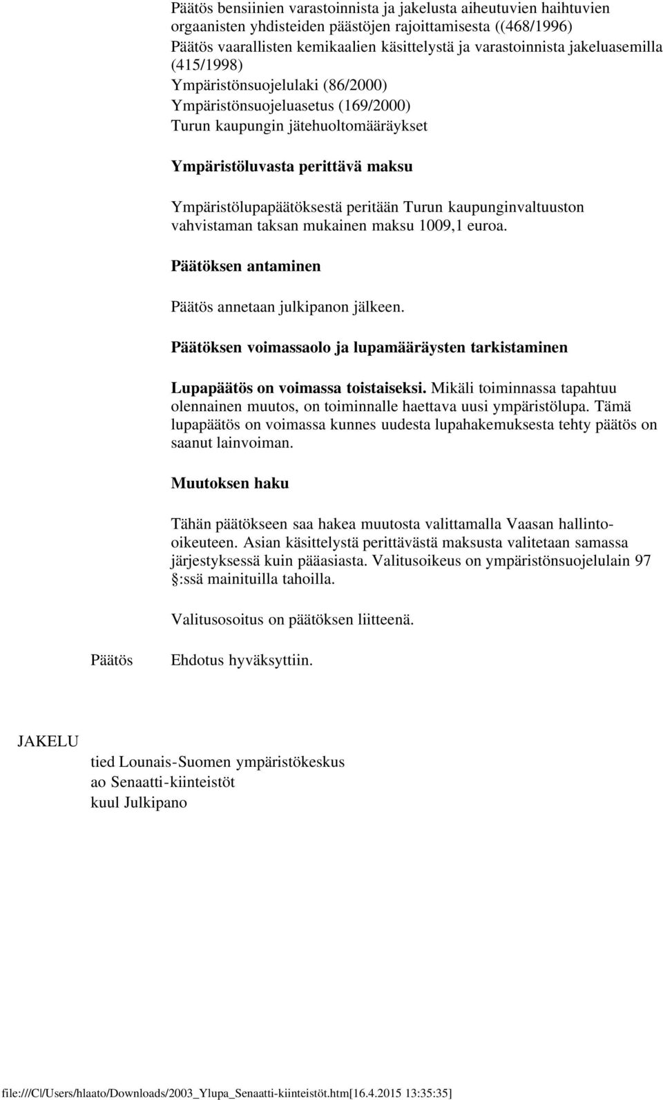 Turun kaupunginvaltuuston vahvistaman taksan mukainen maksu 1009,1 euroa. Päätöksen antaminen Päätös annetaan julkipanon jälkeen.
