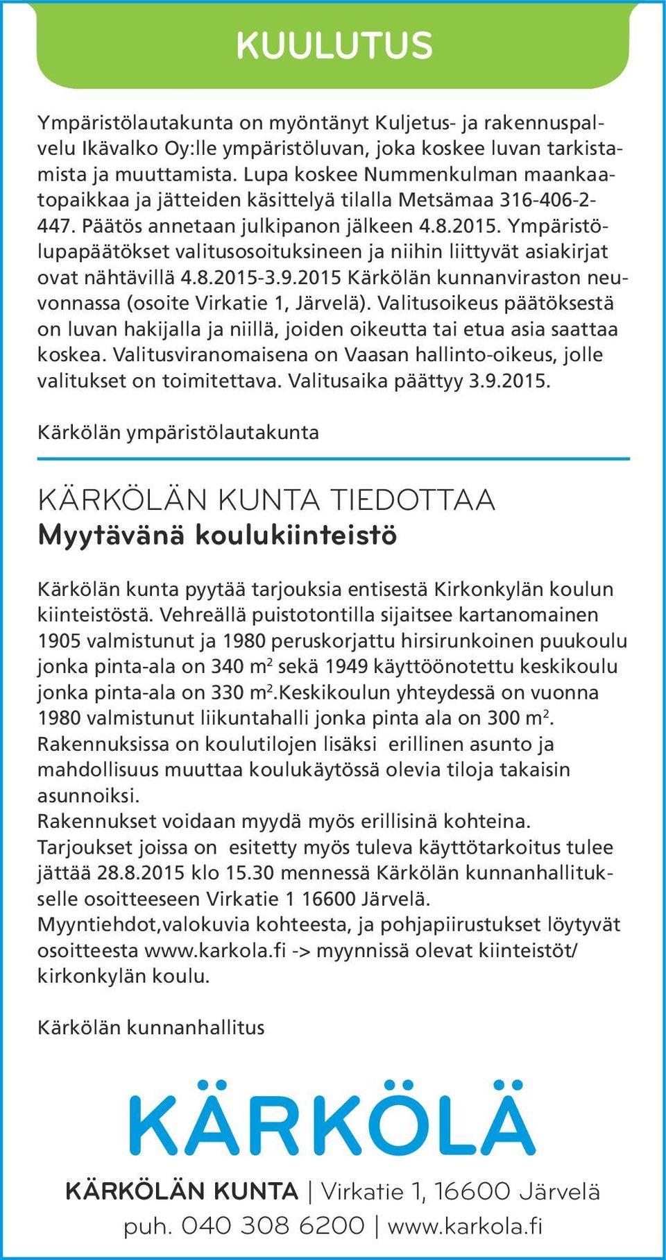 Ympäristölupapäätökset valitusosoituksineen ja niihin liittyvät asiakirjat ovat nähtävillä 4.8.2015-3.9.2015 Kärkölän kunnanviraston neuvonnassa (osoite Virkatie 1, Järvelä).