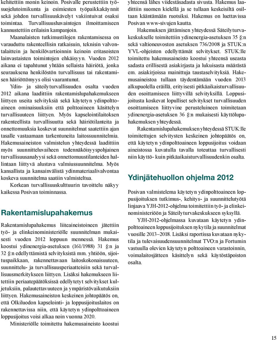 Maanalaisten tutkimustilojen rakentamisessa on varauduttu rakenteellisin ratkaisuin, teknisin valvontalaittein ja henkilövartioinnin keinoin eritasoisten lainvastaisten toimintojen ehkäisyyn.