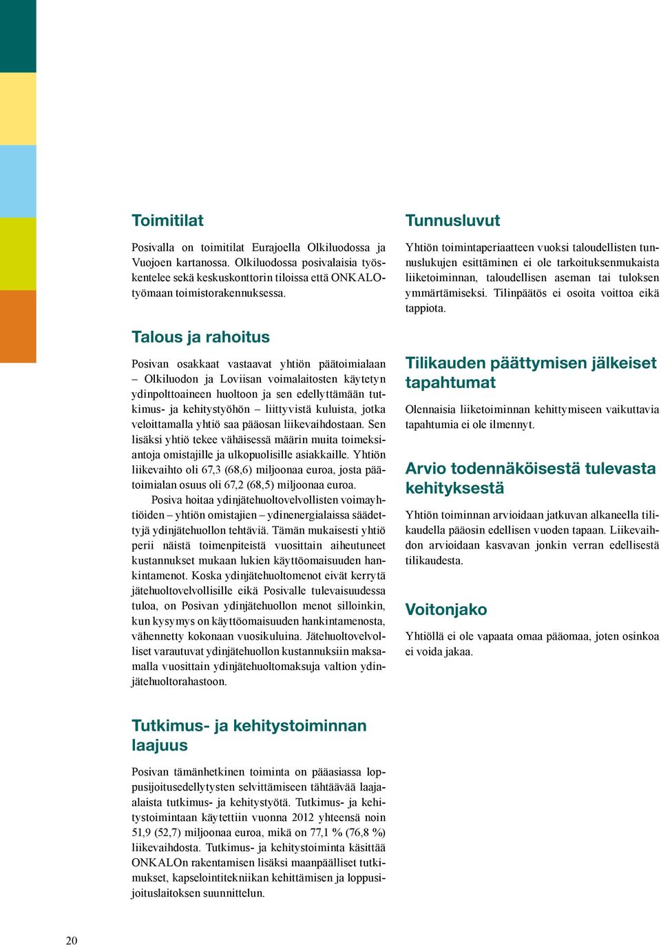 kuluista, jotka veloittamalla yhtiö saa pääosan liikevaihdostaan. Sen lisäksi yhtiö tekee vähäisessä määrin muita toimeksiantoja omistajille ja ulkopuolisille asiakkaille.