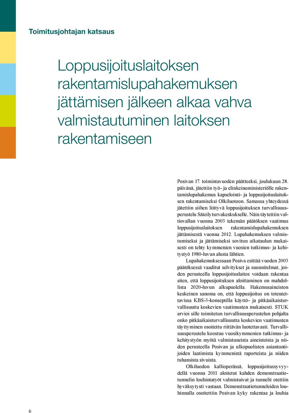 Samassa yhteydessä jätettiin siihen liittyvä loppusijoituksen turvallisuusperustelu Säteilyturvakeskukselle.