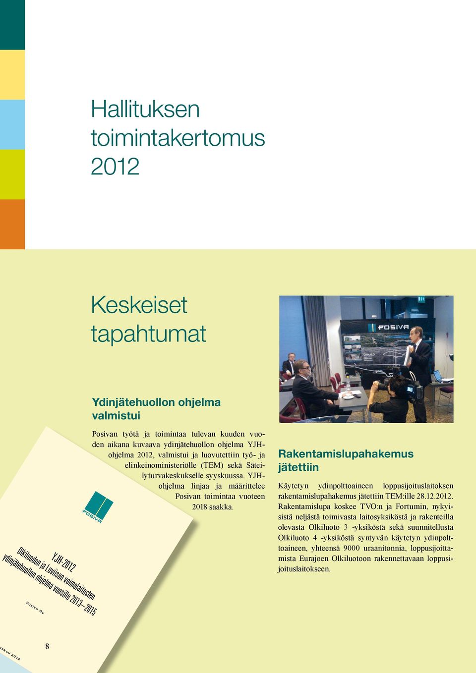 Rakentamislupahakemus jätettiin Käytetyn ydinpolttoaineen loppusijoituslaitoksen rakentamislupahakemus jätettiin TEM:ille 28.12.2012.