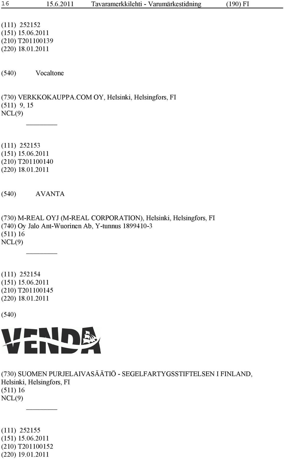 00140 (220) 18.01.2011 AVANTA (730) M-REAL OYJ (M-REAL CORPORATION), Helsinki, Helsingfors, FI (740) Oy Jalo Ant-Wuorinen Ab, Y-tunnus