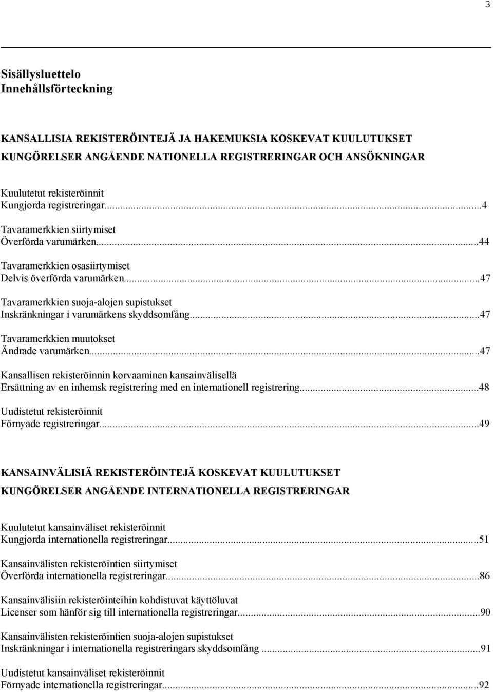 ..47 Tavaramerkkien suoja-alojen supistukset Inskränkningar i varumärkens skyddsomfång...47 Tavaramerkkien muutokset Ändrade varumärken.