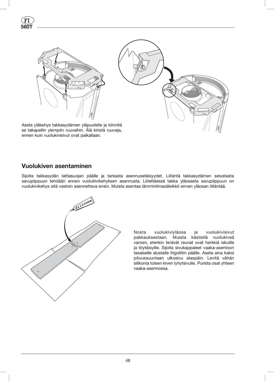 Liitettäessä takka yläosasta savupiippuun on vuolukivikehy s sitä vastoin asennettava ensin. Muista asentaa lämminilmasäleikkö ennen yläosan liitäntää.