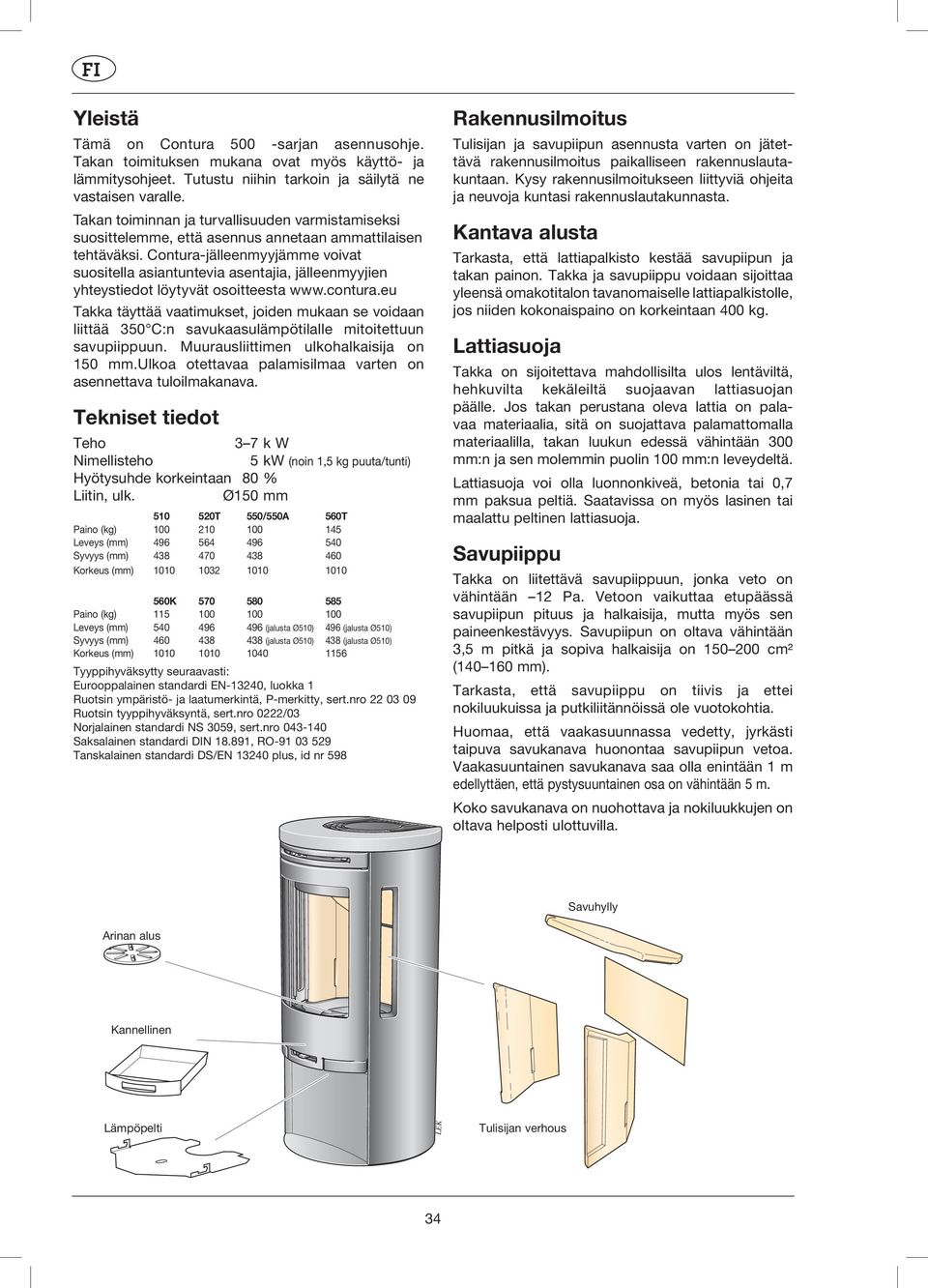 Contura-jälleenmyyjämme voivat suositella asiantuntevia asentajia, jälleenmyyjien yhteystiedot löytyvät osoitteesta www.contura.