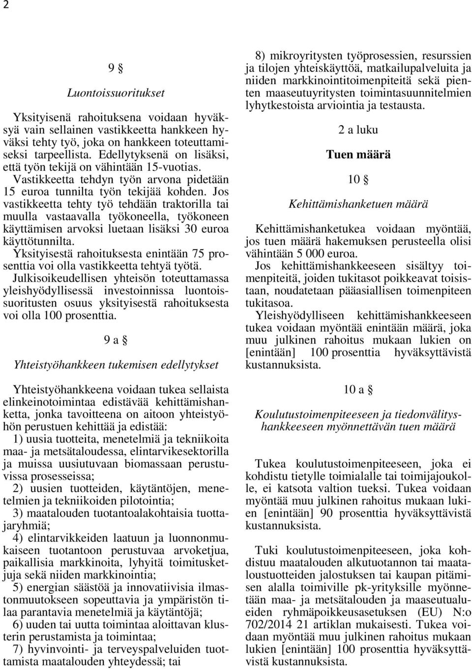 Jos vastikkeetta tehty työ tehdään traktorilla tai muulla vastaavalla työkoneella, työkoneen käyttämisen arvoksi luetaan lisäksi 30 euroa käyttötunnilta.