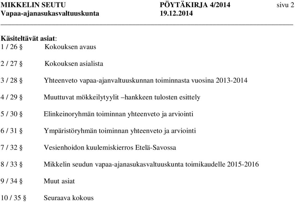 Elinkeinoryhmän toiminnan yhteenveto ja arviointi 6 / 31 Ympäristöryhmän toiminnan yhteenveto ja arviointi 7 / 32 Vesienhoidon