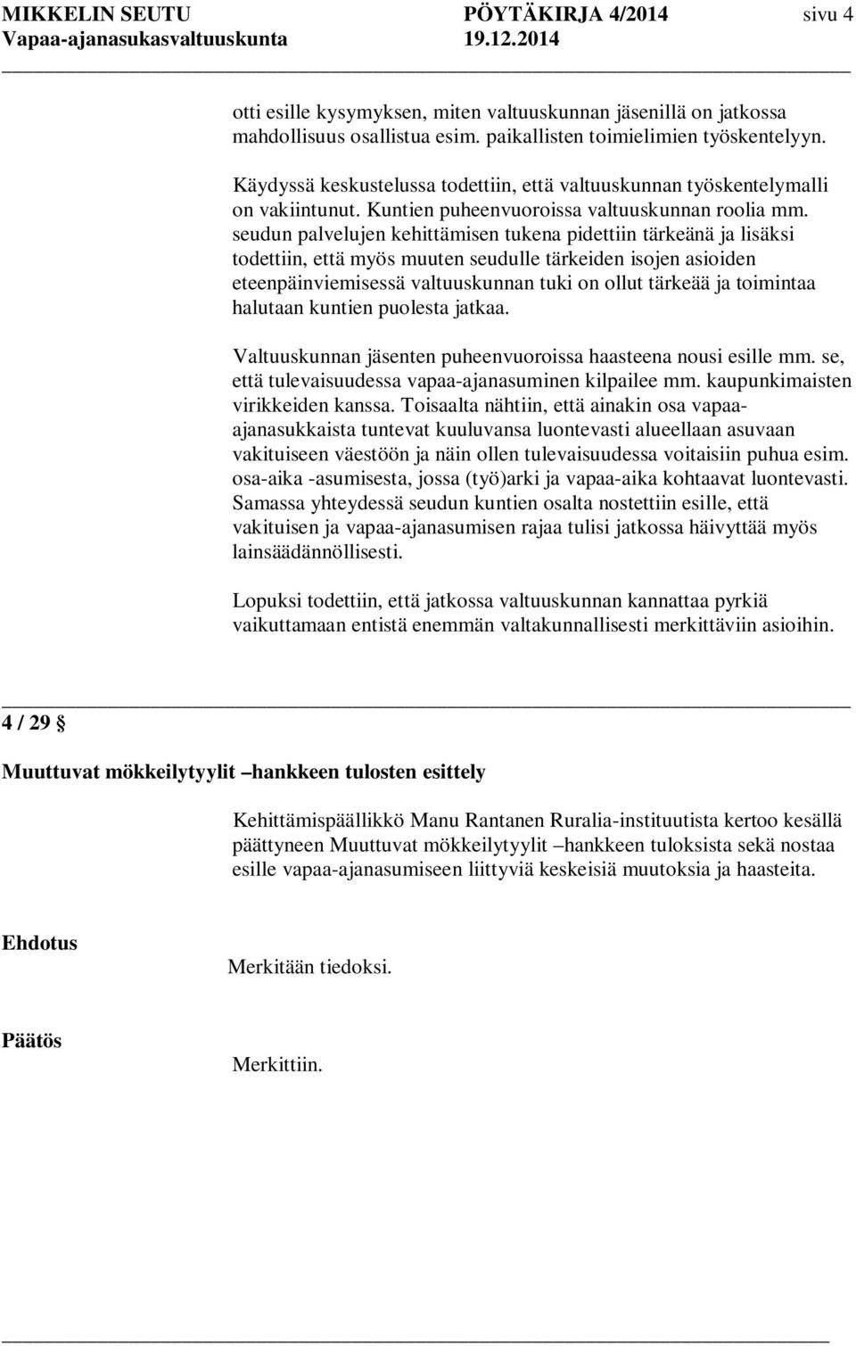 seudun palvelujen kehittämisen tukena pidettiin tärkeänä ja lisäksi todettiin, että myös muuten seudulle tärkeiden isojen asioiden eteenpäinviemisessä valtuuskunnan tuki on ollut tärkeää ja toimintaa