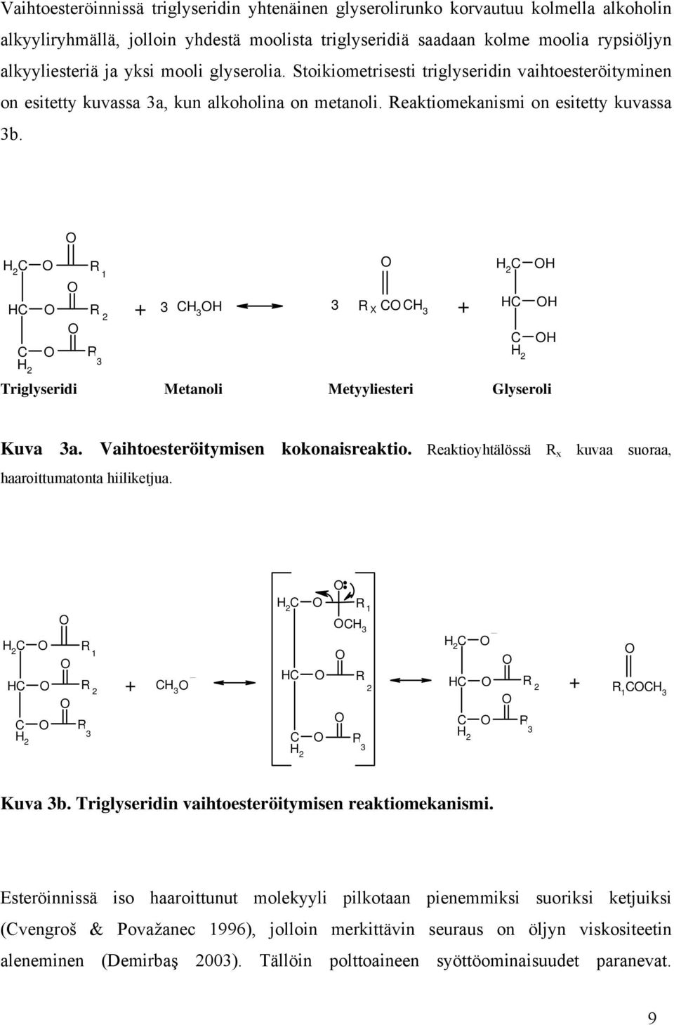 H 2 C HC C H 2 O O O O O O R R R 3 1 2 + 3 CH 3 OH 3 R X CO CH 3 + Triglyseridi Metanoli Metyyliesteri Glyseroli O H 2 C HC C H 2 OH OH OH Kuva 3a. Vaihtoesteröitymisen kokonaisreaktio.