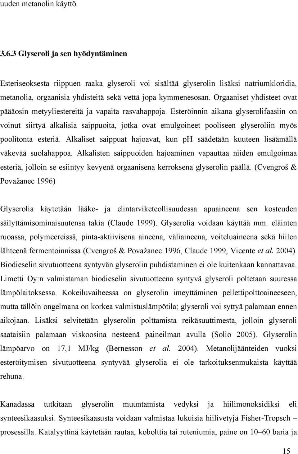 Orgaaniset yhdisteet ovat päääosin metyyliestereitä ja vapaita rasvahappoja.