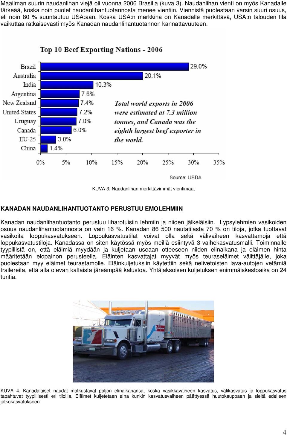 Koska USA:n markkina on Kanadalle merkittävä, USA:n talouden tila vaikuttaa ratkaisevasti myös Kanadan naudanlihantuotannon kannattavuuteen. KUVA 3.