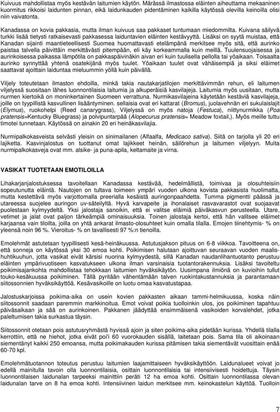 Kanadassa on kovia pakkasia, mutta ilman kuivuus saa pakkaset tuntumaan miedommilta. Kuivana säilyvä turkki lisää tietysti ratkaisevasti pakkasessa laiduntavien eläinten kestävyyttä.