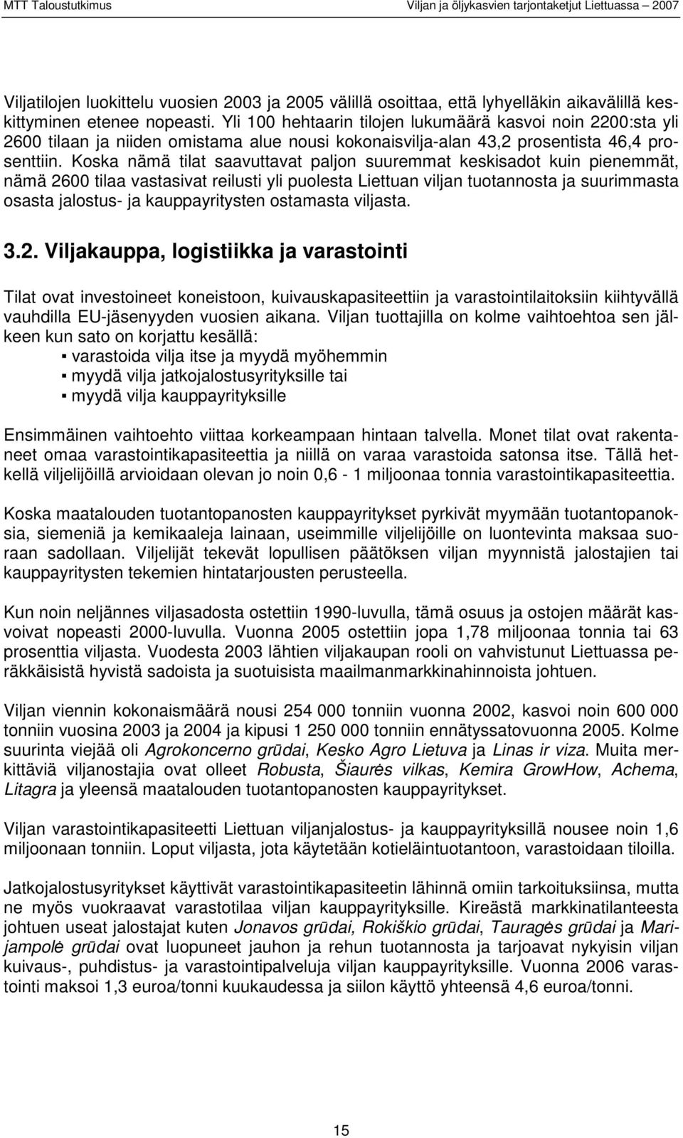 Koska nämä tilat saavuttavat paljon suuremmat keskisadot kuin pienemmät, nämä 2600 tilaa vastasivat reilusti yli puolesta Liettuan viljan tuotannosta ja suurimmasta osasta jalostus- ja