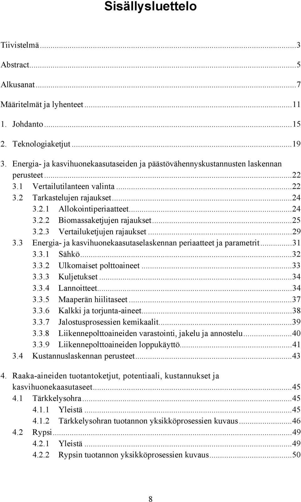 ..25 3.2.3 Vertailuketjujen rajaukset...29 3.3 Energia- ja kasvihuonekaasutaselaskennan periaatteet ja parametrit...31 3.3.1 Sähkö...32 3.3.2 Ulkomaiset polttoaineet...33 3.3.3 Kuljetukset...34 3.3.4 Lannoitteet.