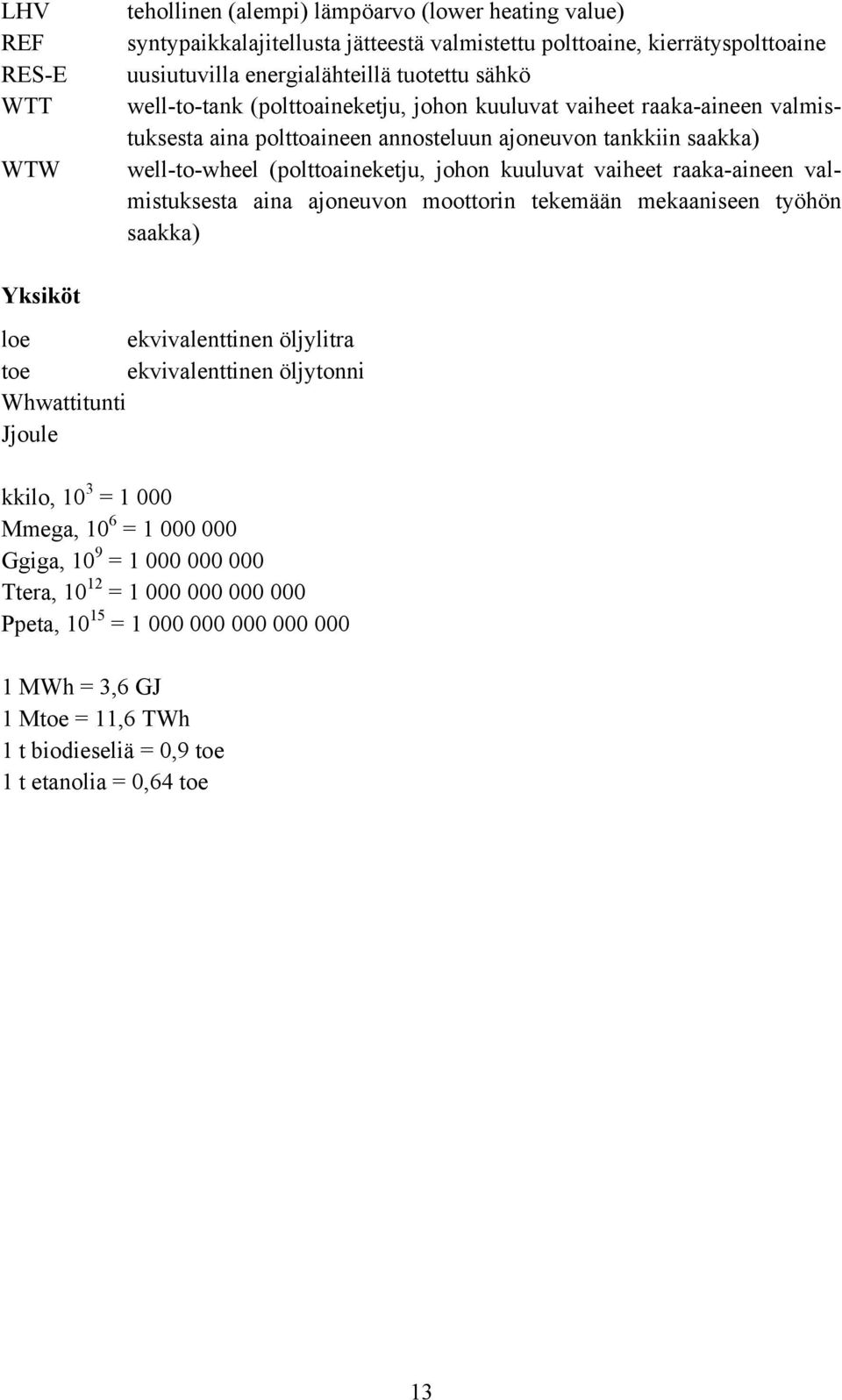 raaka-aineen valmistuksesta aina ajoneuvon moottorin tekemään mekaaniseen työhön saakka) Yksiköt loe ekvivalenttinen öljylitra toe ekvivalenttinen öljytonni Whwattitunti Jjoule kkilo, 10 3 = 1 000