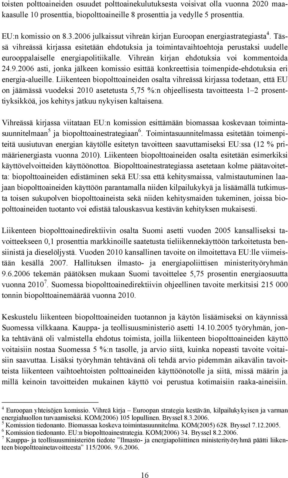 Vihreän kirjan ehdotuksia voi kommentoida 24.9.2006 asti, jonka jälkeen komissio esittää konkreettisia toimenpide-ehdotuksia eri energia-alueille.