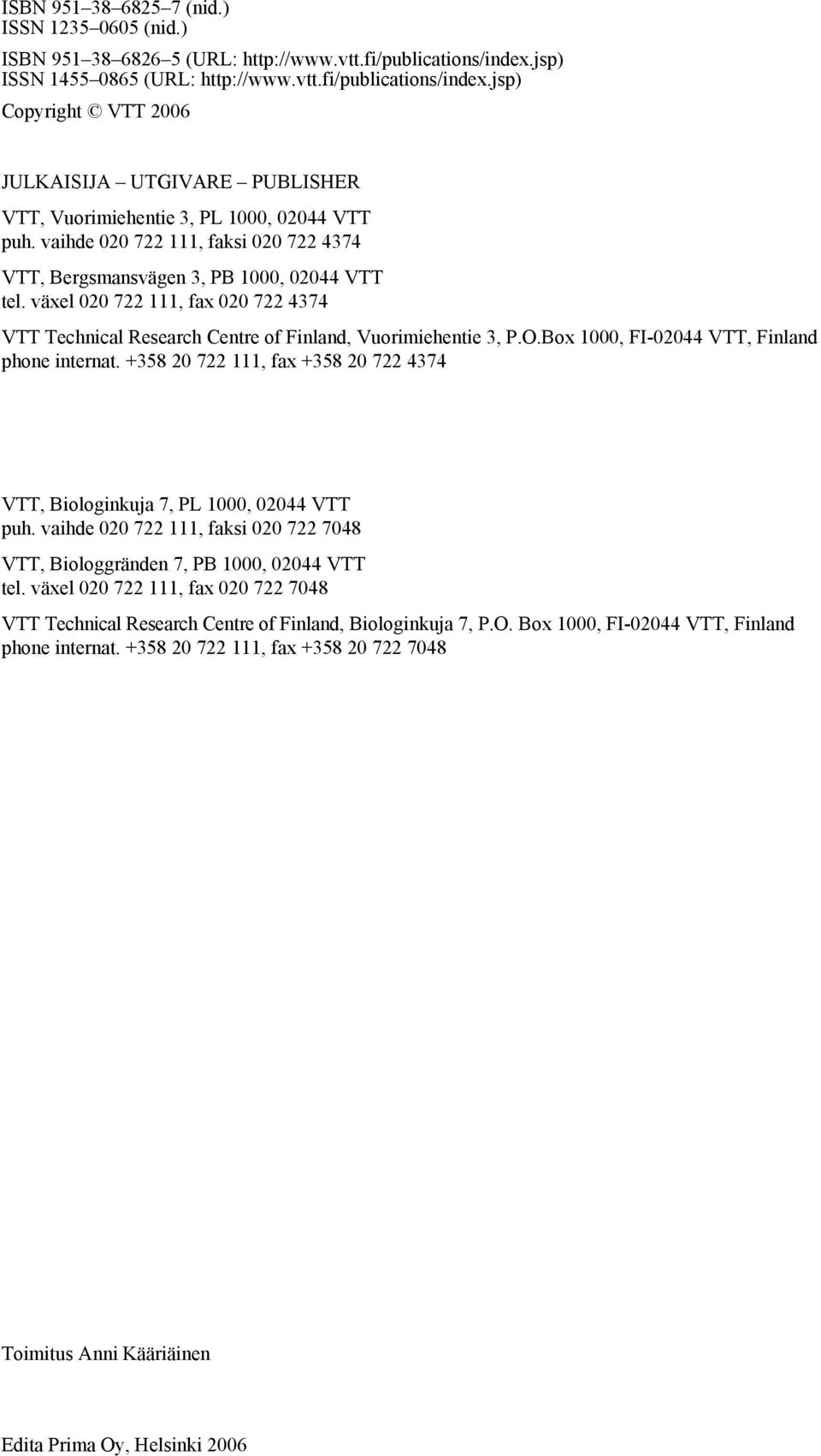 vaihde 020 722 111, faksi 020 722 4374 VTT, Bergsmansvägen 3, PB 1000, 02044 VTT tel. växel 020 722 111, fax 020 722 4374 VTT Technical Research Centre of Finland, Vuorimiehentie 3, P.O.