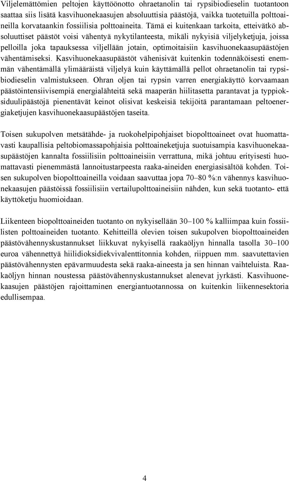 Tämä ei kuitenkaan tarkoita, etteivätkö absoluuttiset päästöt voisi vähentyä nykytilanteesta, mikäli nykyisiä viljelyketjuja, joissa pelloilla joka tapauksessa viljellään jotain, optimoitaisiin