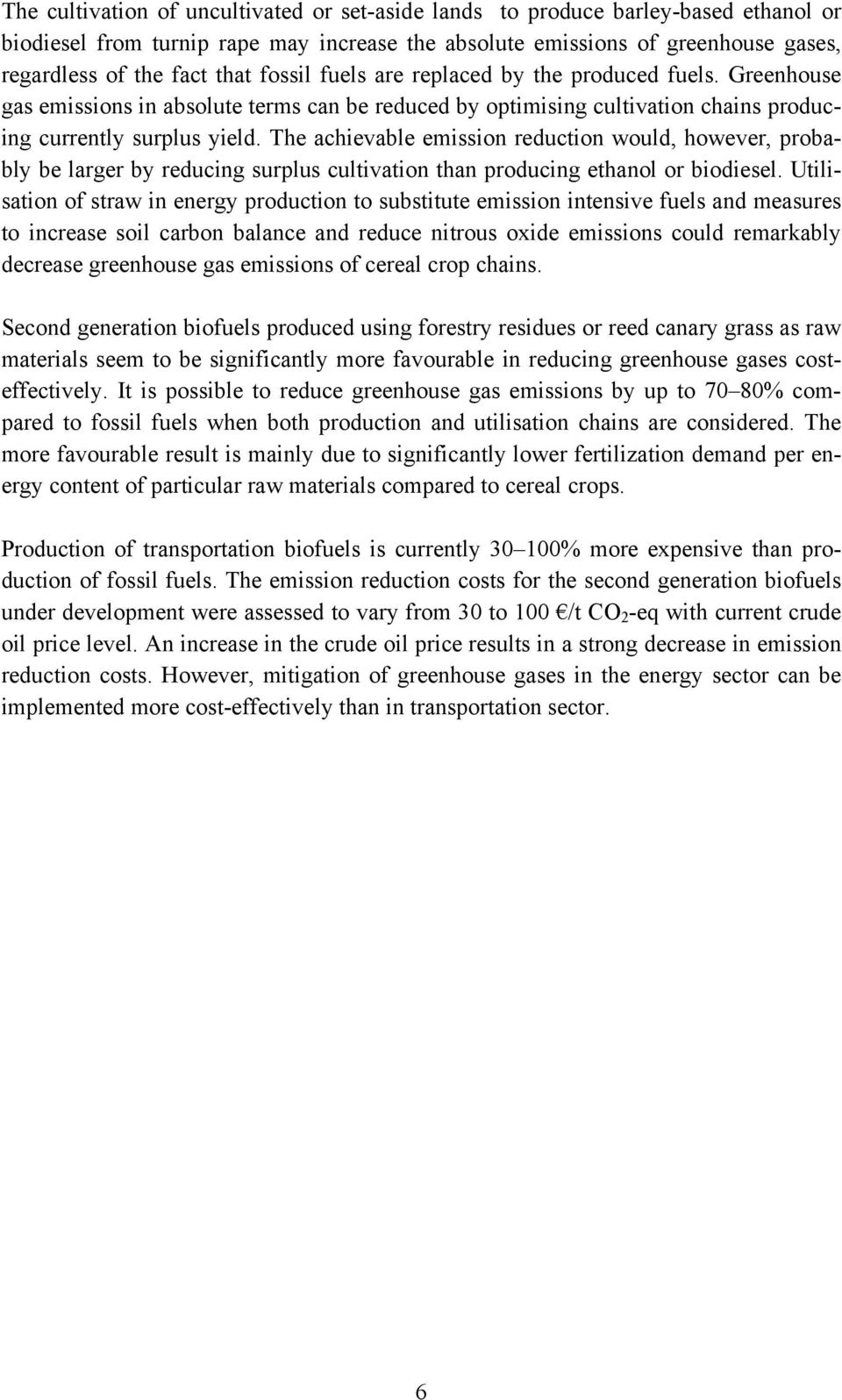 The achievable emission reduction would, however, probably be larger by reducing surplus cultivation than producing ethanol or biodiesel.