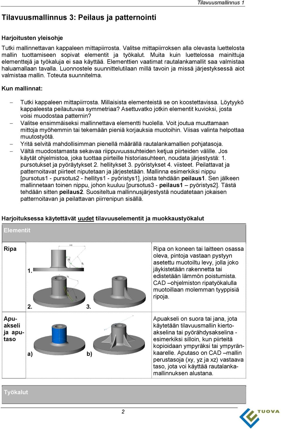 Elementtien vaatimat rautalankamallit saa valmistaa haluamallaan tavalla. Luonnostele suunnittelutilaan millä tavoin ja missä järjestyksessä aiot valmistaa mallin. Toteuta suunnitelma.