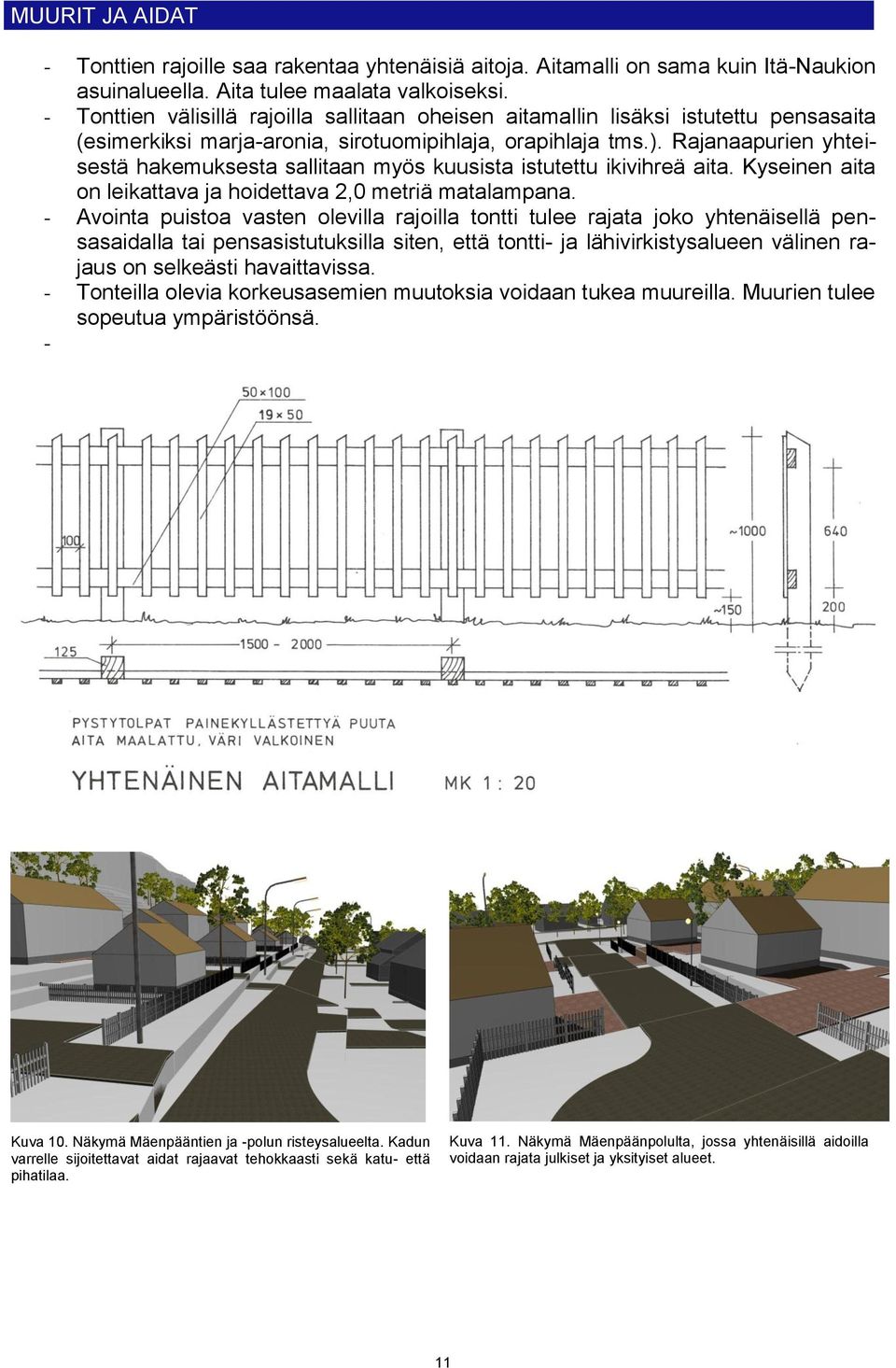 Rajanaapurien yhteisestä hakemuksesta sallitaan myös kuusista istutettu ikivihreä aita. Kyseinen aita on leikattava ja hoidettava 2,0 metriä matalampana.