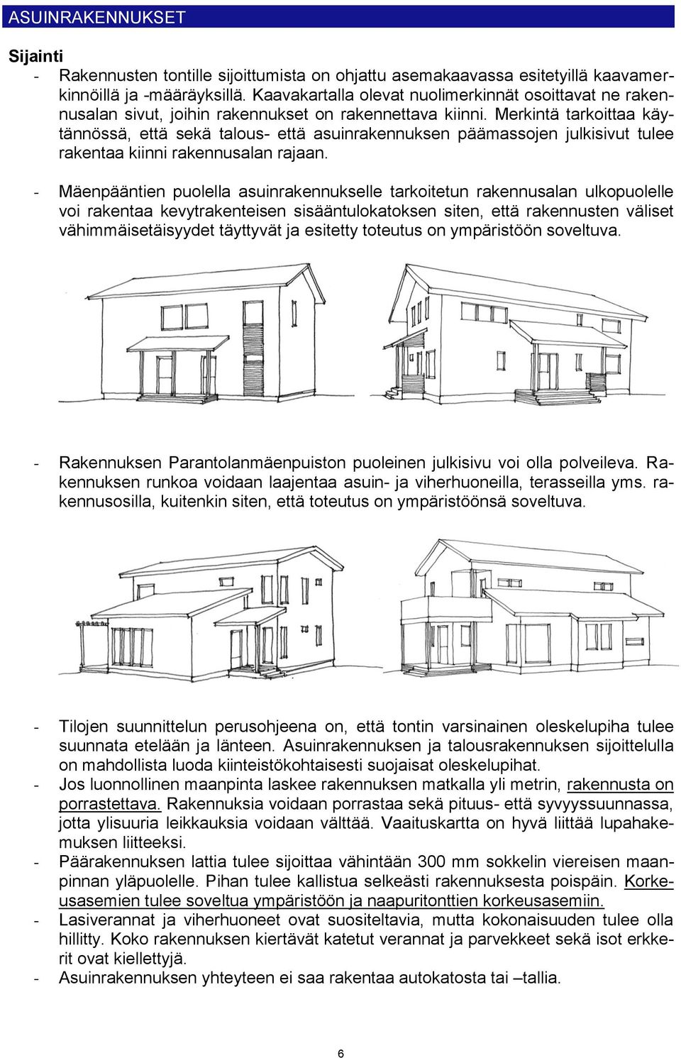 Merkintä tarkoittaa käytännössä, että sekä talous- että asuinrakennuksen päämassojen julkisivut tulee rakentaa kiinni rakennusalan rajaan.