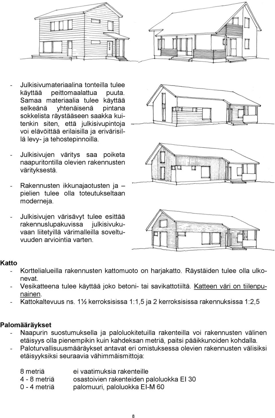 - Julkisivujen väritys saa poiketa naapuritontilla olevien rakennusten värityksestä. - Rakennusten ikkunajaotusten ja pielien tulee olla toteutukseltaan moderneja.