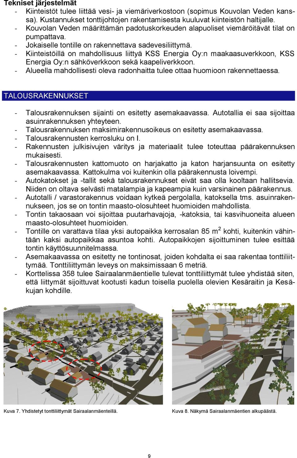 - Kiinteistöillä on mahdollisuus liittyä KSS Energia Oy:n maakaasuverkkoon, KSS Energia Oy:n sähköverkkoon sekä kaapeliverkkoon.