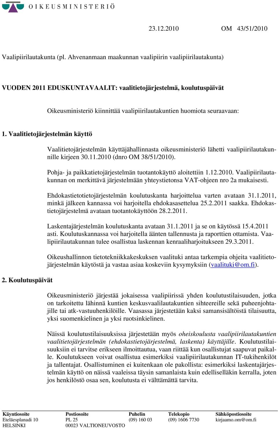 Vaalitietojärjestelmän käyttö 2. Koulutuspäivät Vaalitietojärjestelmän käyttäjähallinnasta oikeusministeriö lähetti vaalipiirilautakunnille kirjeen 30.11.2010 (dnro 38/51/2010).