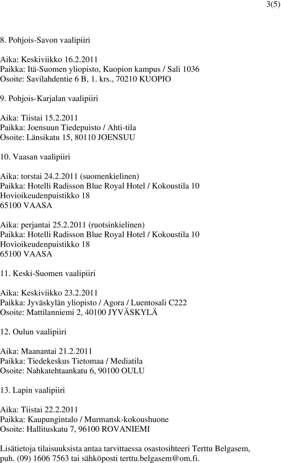 2.2011 (ruotsinkielinen) Paikka: Hotelli Radisson Blue Royal Hotel / Kokoustila 10 Hovioikeudenpuistikko 18 65100 VAASA 11. Keski-Suomen vaalipiiri Aika: Keskiviikko 23.2.2011 Paikka: Jyväskylän yliopisto / Agora / Luentosali C222 Osoite: Mattilanniemi 2, 40100 JYVÄSKYLÄ 12.