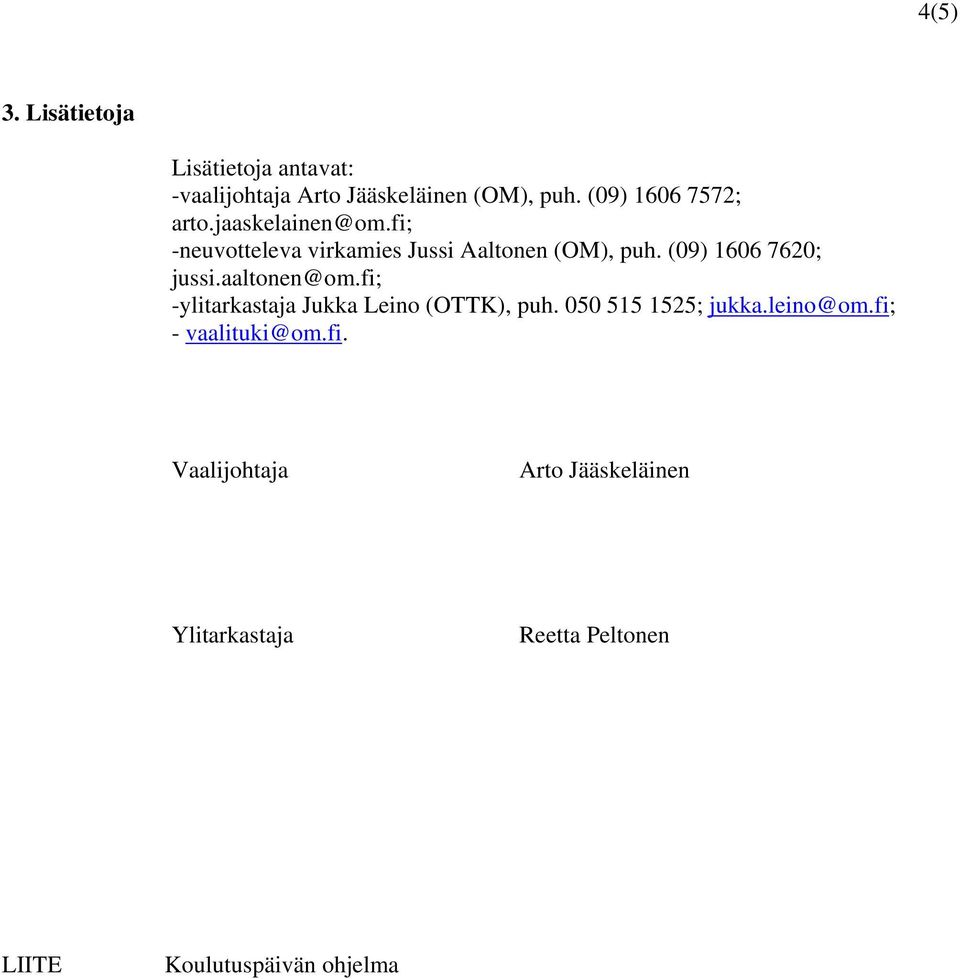 (09) 1606 7620; jussi.aaltonen@om.fi; -ylitarkastaja Jukka Leino (OTTK), puh. 050 515 1525; jukka.