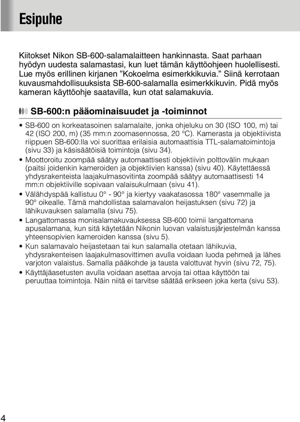 SB-600:n pääominaisuudet ja -toiminnot SB-600 on korkeatasoinen salamalaite, jonka ohjeluku on 30 (ISO 100, m) tai 42 (ISO 200, m) (35 mm:n zoomasennossa, 20 C).