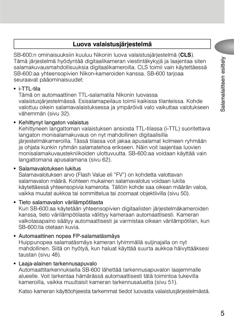 CLS toimii vain käytettäessä SB-600:aa yhteensopivien Nikon-kameroiden kanssa.