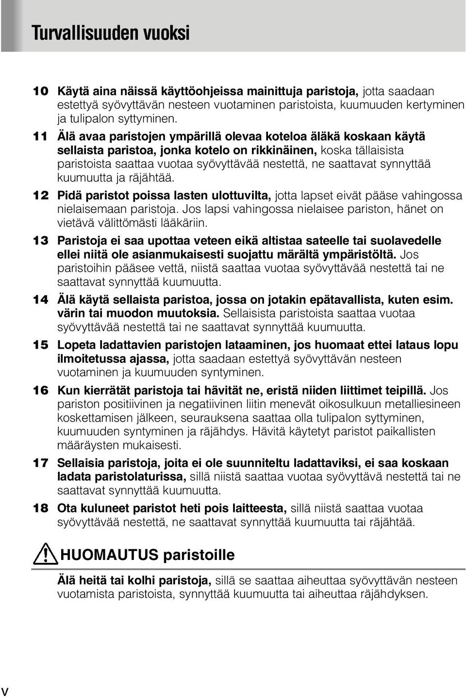 synnyttää kuumuutta ja räjähtää. 12 Pidä paristot poissa lasten ulottuvilta, jotta lapset eivät pääse vahingossa nielaisemaan paristoja.