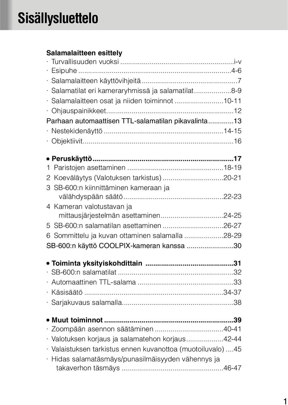 ..17 1 Paristojen asettaminen...18-19 2 Koeväläytys (Valotuksen tarkistus)...20-21 3 SB-600:n kiinnittäminen kameraan ja välähdyspään säätö.