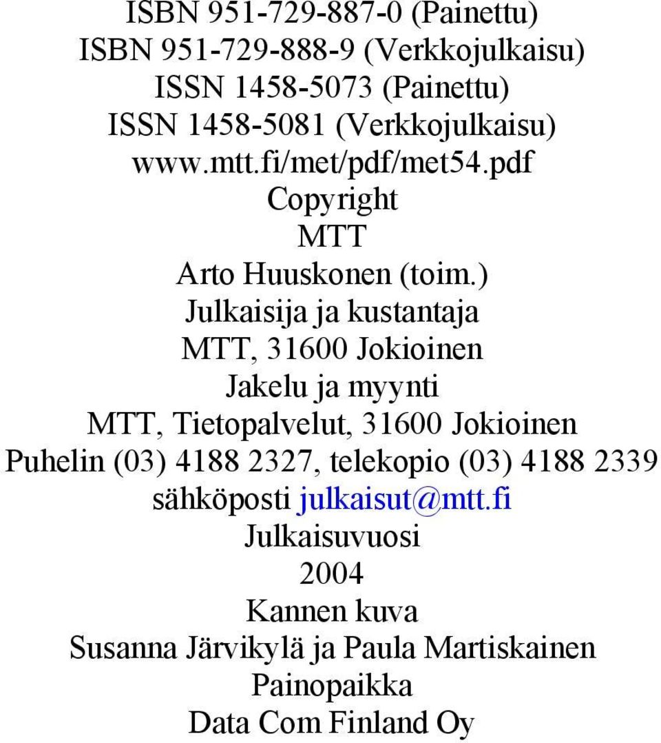 ) Julkaisija ja kustantaja MTT, 31600 Jokioinen Jakelu ja myynti MTT, Tietopalvelut, 31600 Jokioinen Puhelin (03)