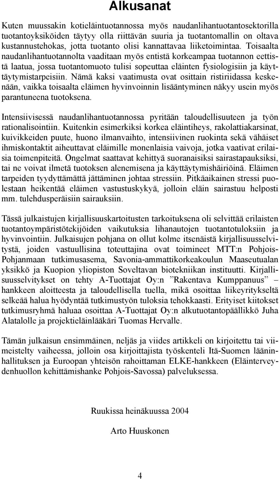 Toisaalta naudanlihantuotannolta vaaditaan myös entistä korkeampaa tuotannon eettistä laatua, jossa tuotantomuoto tulisi sopeuttaa eläinten fysiologisiin ja käyttäytymistarpeisiin.