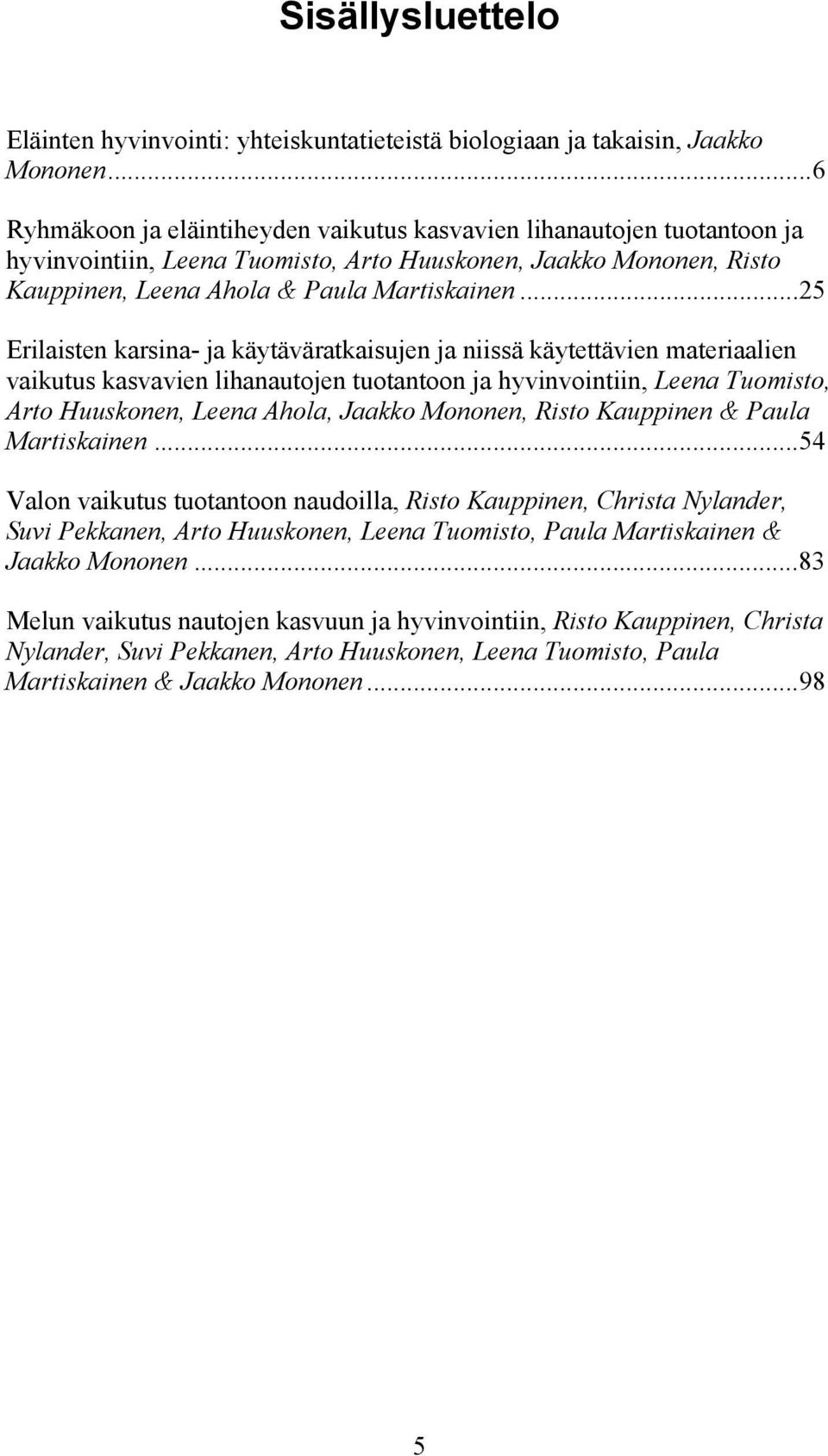 ..25 Erilaisten karsina ja käytäväratkaisujen ja niissä käytettävien materiaalien vaikutus kasvavien lihanautojen tuotantoon ja hyvinvointiin, Leena Tuomisto, Arto Huuskonen, Leena Ahola, Jaakko