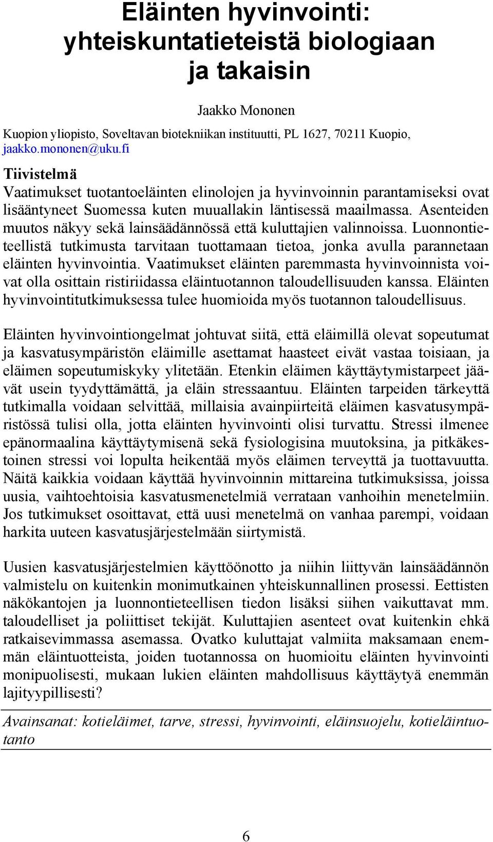 Asenteiden muutos näkyy sekä lainsäädännössä että kuluttajien valinnoissa. Luonnontieteellistä tutkimusta tarvitaan tuottamaan tietoa, jonka avulla parannetaan eläinten hyvinvointia.