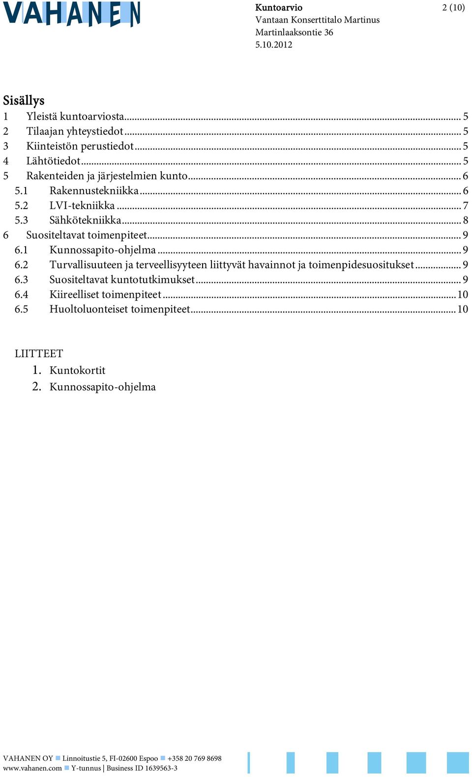 1 Kunnossapito-ohjelma... 9 6.2 Turvallisuuteen ja terveellisyyteen liittyvät havainnot ja toimenpidesuositukset... 9 6.3 Suositeltavat kuntotutkimukset... 9 6.4 Kiireelliset toimenpiteet.