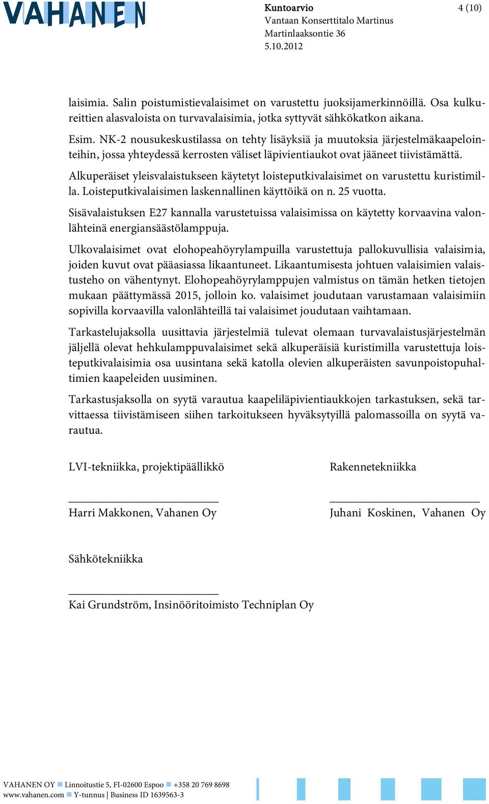 NK-2 nousukeskustilassa on tehty lisäyksiä ja muutoksia järjestelmäkaapelointeihin, jossa yhteydessä kerrosten väliset läpivientiaukot ovat jääneet tiivistämättä.