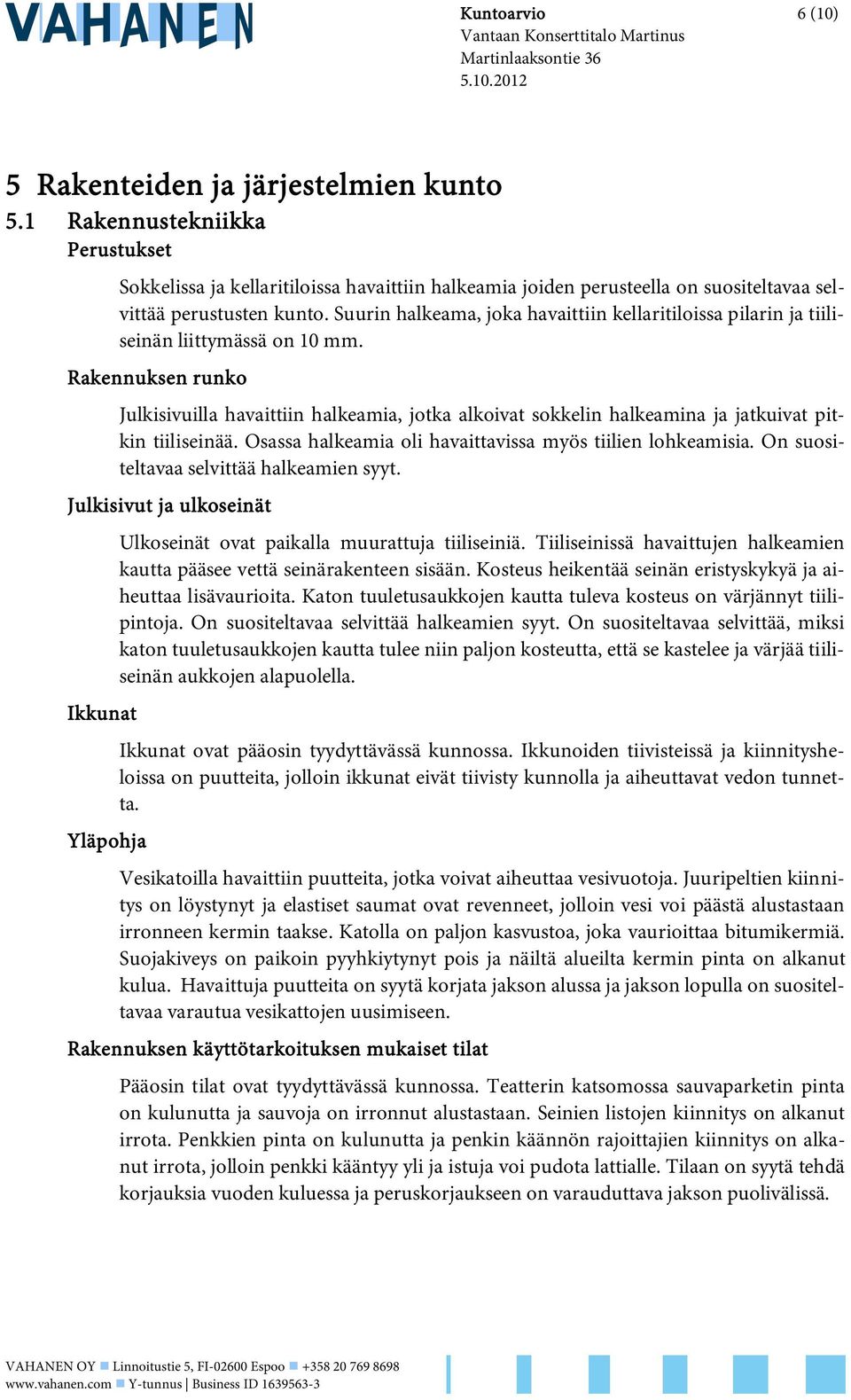 Suurin halkeama, joka havaittiin kellaritiloissa pilarin ja tiiliseinän liittymässä on 10 mm.