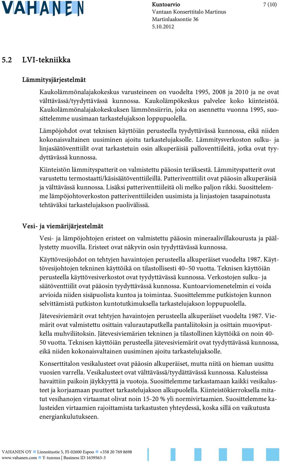 Kaukolämmönalajakokeskuksen lämmönsiirrin, joka on asennettu vuonna 1995, suosittelemme uusimaan tarkastelujakson loppupuolella.